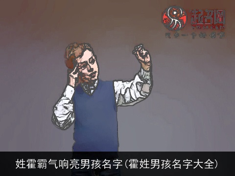 姓霍霸气响亮男孩名字(霍姓男孩名字大全)