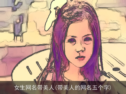 女生网名带美人(带美人的网名五个字)
