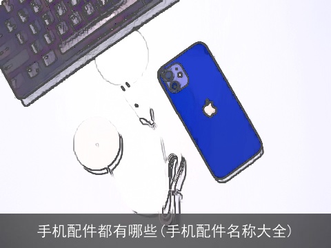 手机配件都有哪些(手机配件名称大全)