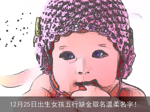 12月25日出生女孩五行缺金取名温柔名字！