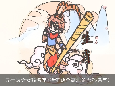 五行缺金女孩名字(猪年缺金高雅的女孩名字)