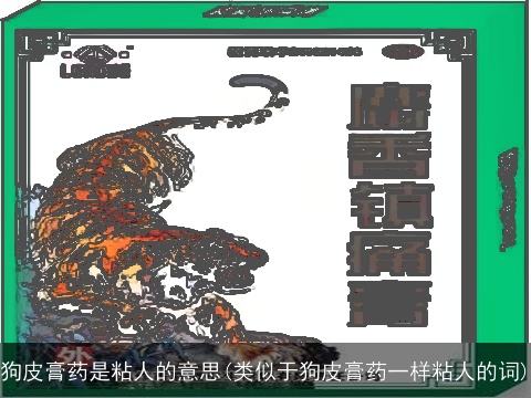 狗皮膏药是粘人的意思(类似于狗皮膏药一样粘人的词)