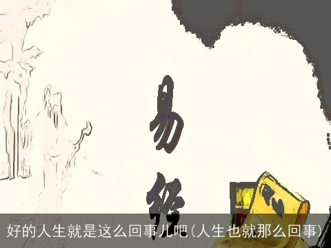 好的人生就是这么回事儿吧(人生也就那么回事)