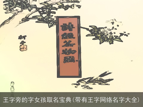 王字旁的字女孩取名宝典(带有王字网络名字大全)