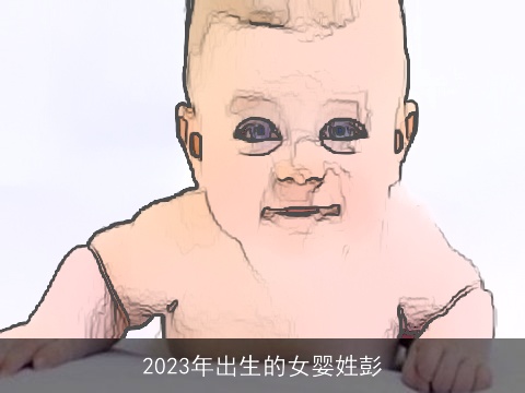 2023年出生的女婴姓彭