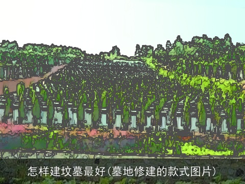 怎样建坟墓最好(墓地修建的款式图片)