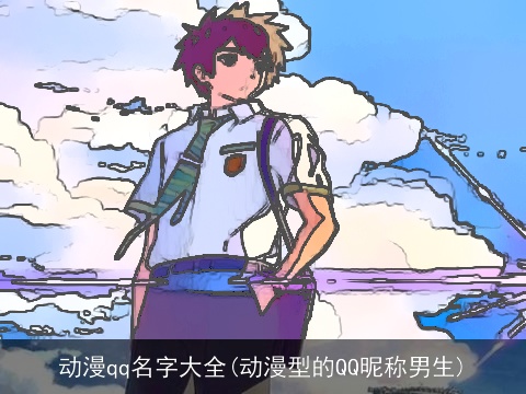 动漫qq名字大全(动漫型的QQ昵称男生)