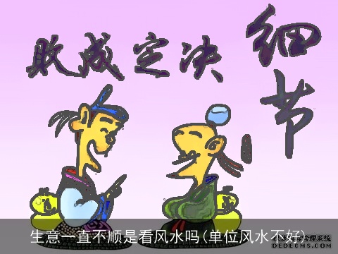 生意一直不顺是看风水吗(单位风水不好)