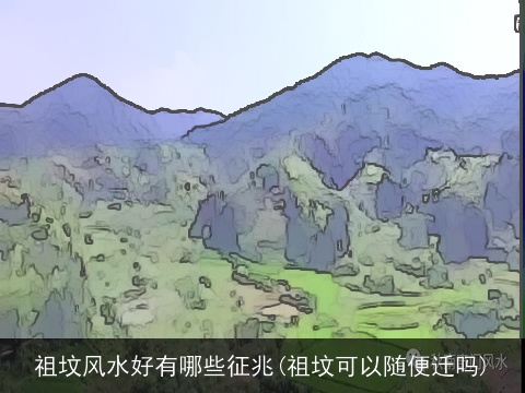 祖坟风水好有哪些征兆(祖坟可以随便迁吗)