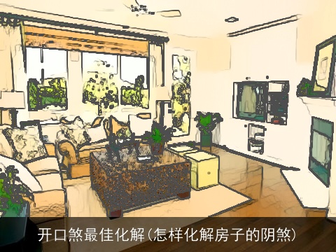 开口煞最佳化解(怎样化解房子的阴煞)