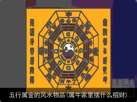 五行属金的风水物品(属牛家里摆什么招财)