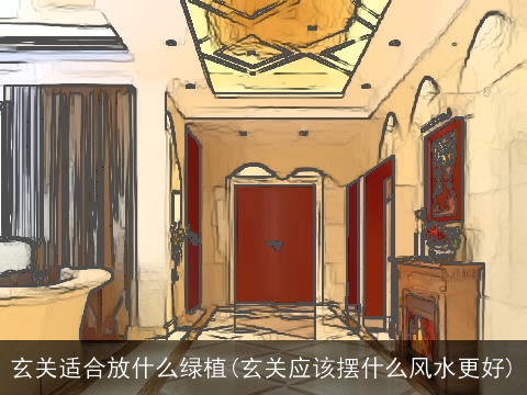 玄关适合放什么绿植(玄关应该摆什么风水更好)