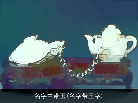 名字中带玉(名字带玉字)