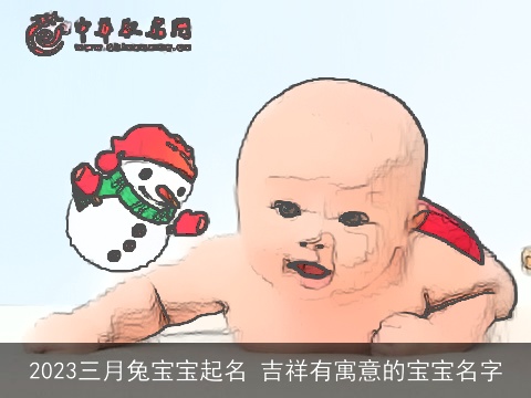 2023三月兔宝宝起名 吉祥有寓意的宝宝名字