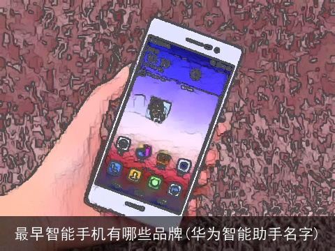 最早智能手机有哪些品牌(华为智能助手名字)