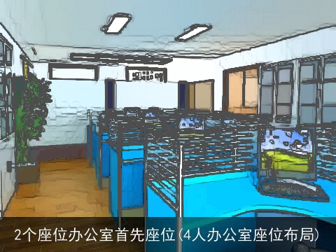 2个座位办公室首先座位(4人办公室座位布局)
