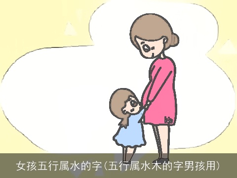 女孩五行属水的字(五行属水木的字男孩用)