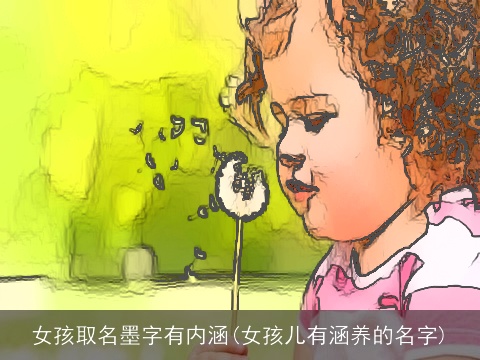 女孩取名墨字有内涵(女孩儿有涵养的名字)