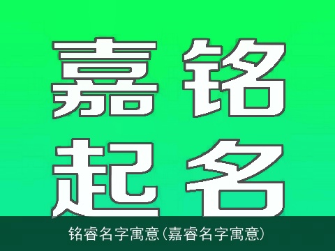 铭睿名字寓意(嘉睿名字寓意)