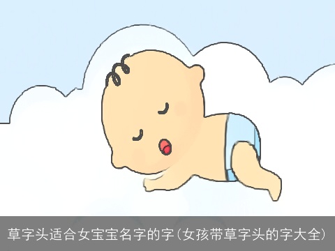 草字头适合女宝宝名字的字(女孩带草字头的字大全)