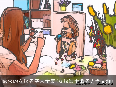 缺火的女孩名字大全集(女孩缺土取名大全文雅)