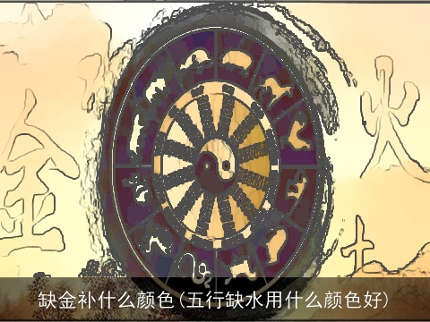 缺金补什么颜色(五行缺水用什么颜色好)