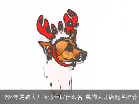 1994年属狗人开店适合取什么名 属狗人开店起名推荐
