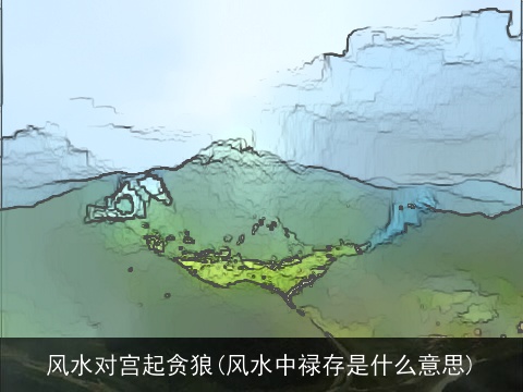 风水对宫起贪狼(风水中禄存是什么意思)