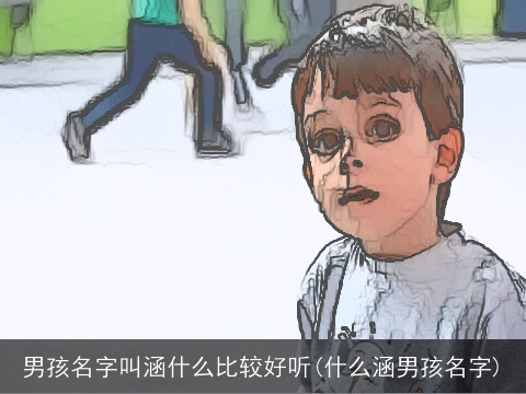 男孩名字叫涵什么比较好听(什么涵男孩名字)