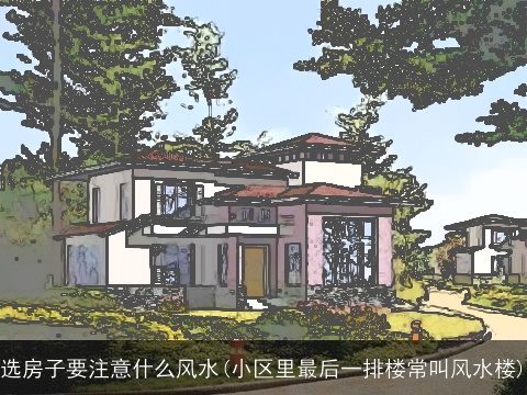选房子要注意什么风水(小区里最后一排楼常叫风水楼)