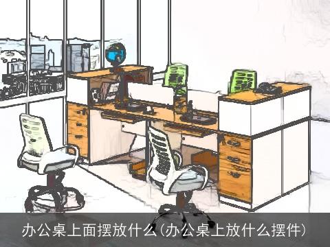 办公桌上面摆放什么(办公桌上放什么摆件)