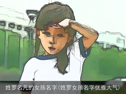姓罗名凡的女孩名字(姓罗女孩名字优雅大气)