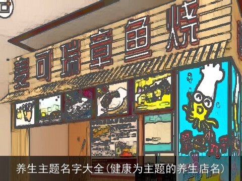 养生主题名字大全(健康为主题的养生店名)