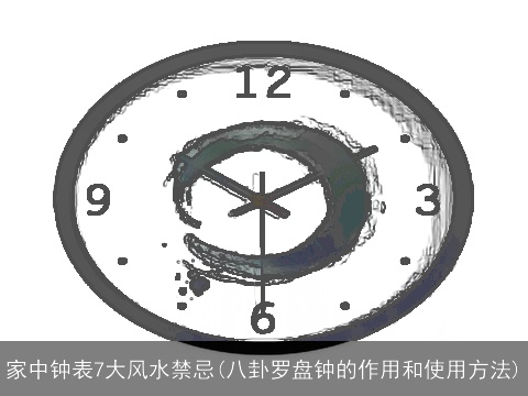 家中钟表7大风水禁忌(八卦罗盘钟的作用和使用方法)