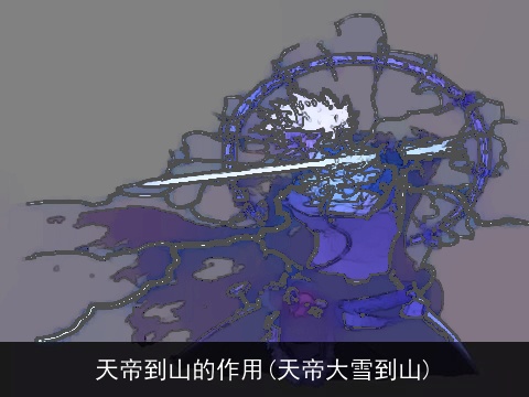 天帝到山的作用(天帝大雪到山)