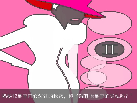 揭秘12星座内心深处的秘密，你了解其他星座的隐私吗？”