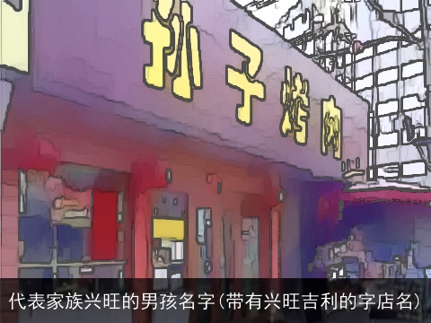 代表家族兴旺的男孩名字(带有兴旺吉利的字店名)