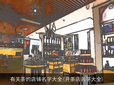 有关茶的店铺名字大全(开茶店名字大全)