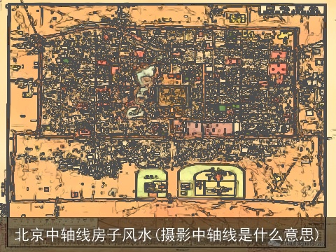 北京中轴线房子风水(摄影中轴线是什么意思)