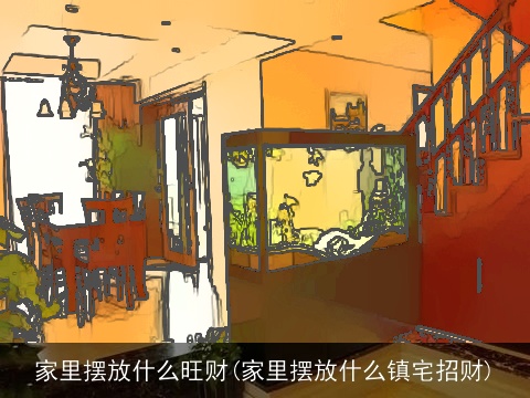 家里摆放什么旺财(家里摆放什么镇宅招财)