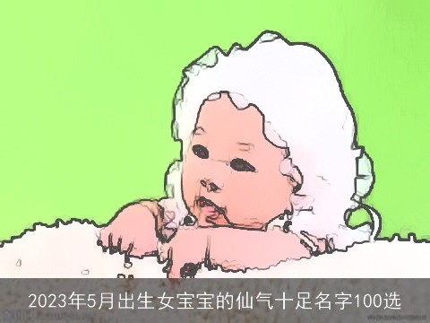 2023年5月出生女宝宝的仙气十足名字100选