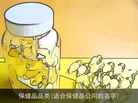 保健品品类(适合保健品公司的名字)