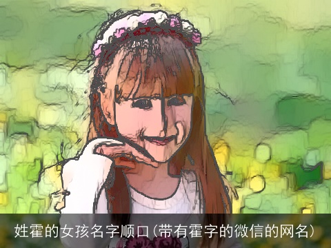 姓霍的女孩名字顺口(带有霍字的微信的网名)