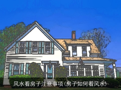 风水看房子注意事项(房子如何看风水)