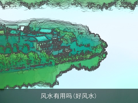 风水有用吗(好风水)