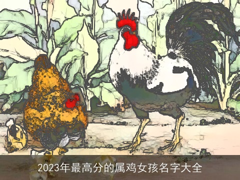 2023年最高分的属鸡女孩名字大全
