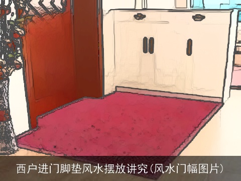 西户进门脚垫风水摆放讲究(风水门幅图片)