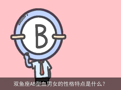 双鱼座AB型血男女的性格特点是什么？