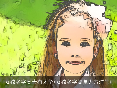女孩名字高贵有才华(女孩名字简单大方洋气)