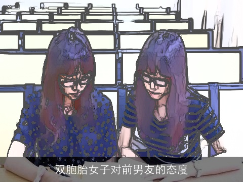 双胞胎女子对前男友的态度